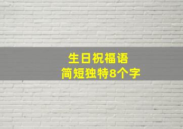 生日祝福语 简短独特8个字